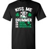 $18.95 – Kiss Me I’m A Drummer Or Irish Or Drunk Or Whatever Funny St Patricks Day Tee T-Shirt