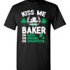 $18.95 – Kiss Me I’m A Baker Or Irish Or Drunk Or Whatever Funny St Patricks Day Tee T-Shirt