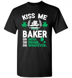 $18.95 – Kiss Me I’m A Baker Or Irish Or Drunk Or Whatever Funny St Patricks Day Tee T-Shirt