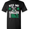 $18.95 – Kiss Me I’m A Griller Or Irish Or Drunk Or Whatever Funny St Patricks Day Tee T-Shirt