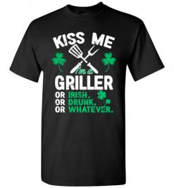 $18.95 – Kiss Me I’m A Griller Or Irish Or Drunk Or Whatever Funny St Patricks Day Tee T-Shirt