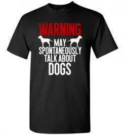 $18.95 – Warning May Spontaneously Talk About Dogs T-Shirts Funny Dog lovers Tee T-Shirt