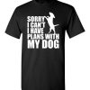 $18.95 – Sorry, I Can't. I Have Plans With My Dog Funny Dog Tee Shirts T-Shirt