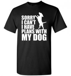 $18.95 – Sorry, I Can't. I Have Plans With My Dog Funny Dog Tee Shirts T-Shirt