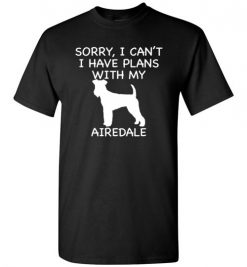 $18.95 – Sorry, I Can't. I Have Plans With My Airedale Dog Funny Dog Tee Shirts T-Shirt