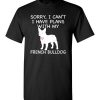 $18.95 – Sorry, I Can't. I Have Plans With My French Bulldog Dog Funny Dog Tee Shirts T-Shirt