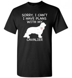 $18.95 – Sorry, I Can't. I Have Plans With My Cavalier Dog Funny Dog Tee Shirts T-Shirt