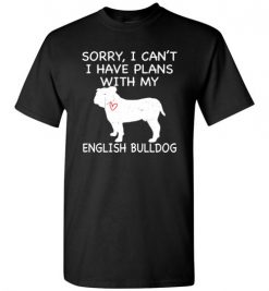 $18.95 – Sorry, I Can't. I Have Plans With My English Bulldog Dog Funny Dog Tee Shirts T-Shirt