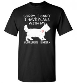 $18.95 – Sorry, I Can't. I Have Plans With My Yorkshire Terrier Dog Funny Dog Tee Shirts T-Shirt