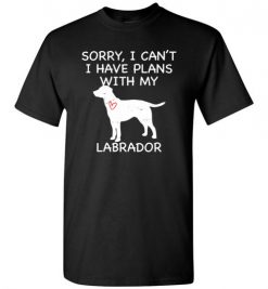 $18.95 – Sorry, I Can't. I Have Plans With My Labrador Dog Funny Dog Tee Shirts T-Shirt