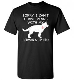 $18.95 – Sorry, I Can't. I Have Plans With My German Shepherd Dog Funny Dog Tee Shirts T-Shirt