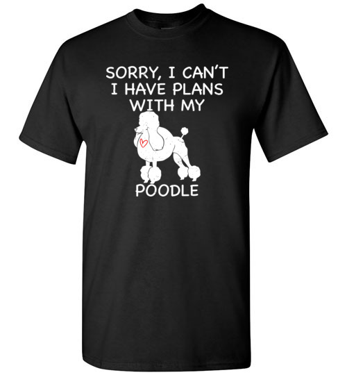 $18.95 – Sorry, I Can't. I Have Plans With My Poodle Dog Funny Dog Tee Shirts T-Shirt