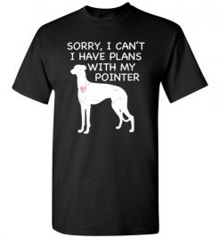 $18.95 – Sorry, I Can't. I Have Plans With My Pointer Dog Funny Dog Tee Shirts T-Shirt