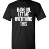 $18.95 – Hang on, Let me overthink this Funny Sarcasm T-Shirt