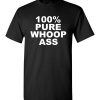 $18.95 – 100% Pure Whoop Ass Funny T-Shirt