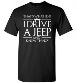 $18.95 – That's What I Do, I Drive a Jeep And I Know Things Funny GOT T-Shirt