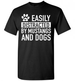 $18.95 – Easily Distracted By Mustangs and Dogs Funny Dogs & Mustangs cars Lovers T-Shirt