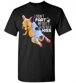 $18.95 – Funny French Bulldog shirts I Didn't Fart My Butt Blew You A Kiss T-Shirt