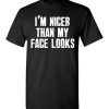 $18.95 - I’m nicer than my face looks funny T-Shirt