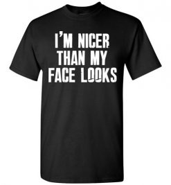 $18.95 - I’m nicer than my face looks funny T-Shirt