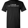 $18.95 - It Was Me I Let the Dogs Out Shirts Funny Dog Lovers T-Shirt