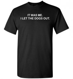 $18.95 - It Was Me I Let the Dogs Out Shirts Funny Dog Lovers T-Shirt