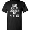 $18.95 – I Just Want To Smoke Weed And Pet My Dog Shirts Stoner Gift T-Shirt