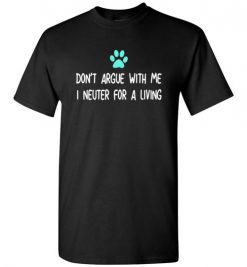 $18.95 – Don't Argue with Veterinarian I Neuter For A Living Funny Shirts Vet Gift T-Shirt