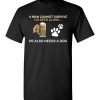 $18.95 – Beer & Dog Lovers Shirts A Man Cannot Survive On Beer Alone He Also Needs A Dog T-Shirt