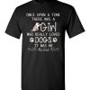 $18.95 – Once upon a time there was a girl who really loved dogs it was me T-Shirt