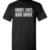 $18.95 – Nobody Cares Work Harder Funny Inspired Quote T-Shirt