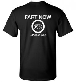 $18.95 Fart now, loading 99% Please wait funny dad tee T-Shirt