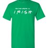 $18.95 – The one where I'm Irish T-Shirts Funny Friends Gift for St. Patricks Day T-Shirt