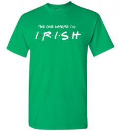 $18.95 – The one where I'm Irish T-Shirts Funny Friends Gift for St. Patricks Day T-Shirt