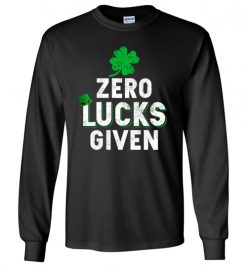 $23.95 – Zero Lucks Given Funny St. Patrick's Day Tee Long Sleeve T-Shirt