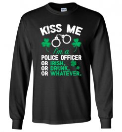 $23.95 – Kiss Me I’m A Police Officer Or Irish Or Drunk Or Whatever Funny St Patricks Day Tee Long Sleeve T-Shirt