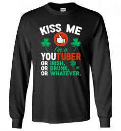 $23.95 – Kiss Me I’m A Youtuber Or Irish Or Drunk Or Whatever Funny St Patricks Day Tee Long Sleeve T-Shirt