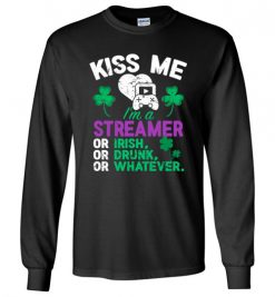 $23.95 – Kiss Me I’m A Streamer Or Irish Or Drunk Or Whatever Funny St Patricks Day Tee Long Sleeve T-Shirt