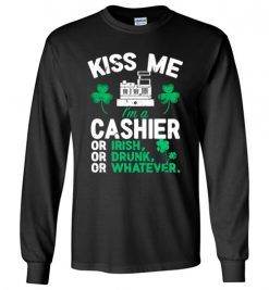 $23.95 – Kiss Me I’m A Cashier Or Irish Or Drunk Or Whatever Funny St Patricks Day Tee Long sleeve T-Shirt