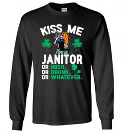 $23.95 – Kiss Me I’m A Janitor Or Irish Or Drunk Or Whatever Funny St Patricks Day Tee Long Sleeve T-Shirt