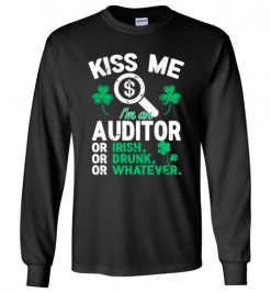 $23.95 – Kiss Me I’m An Auditor Or Irish Or Drunk Or Whatever Funny St Patricks Day Tee Long Sleeve T-Shirt