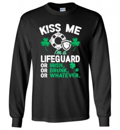 $23.95 – Kiss Me I’m A Lifeguard Or Irish Or Drunk Or Whatever Funny St Patricks Day Tee Long Sleeve T-Shirt