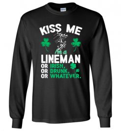 $23.95 – Kiss Me I’m A Lineman Or Irish Or Drunk Or Whatever Funny St Patricks Day Tee Long Sleeve T-Shirt