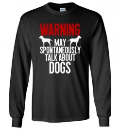 $23.95 – Warning May Spontaneously Talk About Dogs T-Shirts Funny Dog lovers Tee Long Sleeve T-Shirt