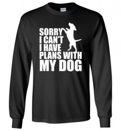 $23.95 – Sorry, I Can't. I Have Plans With My Dog Funny Dog Tee Shirts Long sleeve T-Shirt