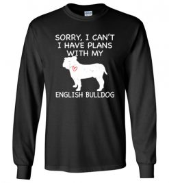 $23.95 – Sorry, I Can't. I Have Plans With My English Bulldog Dog Funny Dog Tee Shirts Long Sleeve T-Shirt