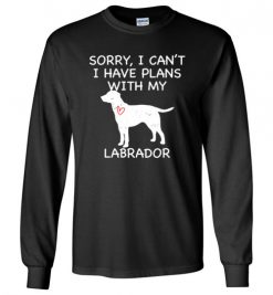 $23.95 – Sorry, I Can't. I Have Plans With My Labrador Dog Funny Dog Tee Shirts Long Sleeve T-Shirt