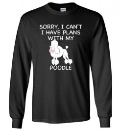 $23.95 – Sorry, I Can't. I Have Plans With My Poodle Dog Funny Dog Tee Shirts Long Sleeve T-Shirt