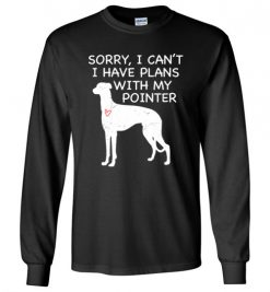 $23.95 – Sorry, I Can't. I Have Plans With My Pointer Dog Funny Dog Tee Shirts Long Sleeve T-Shirt