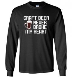 $23.95 – Craft Beer Never Broke My Heart Funny Beer Lovers Gift Long Sleeve T-Shirt